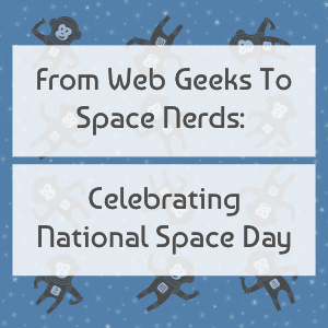 From Web Geeks To Space Nerds: Celebrating National Space Day