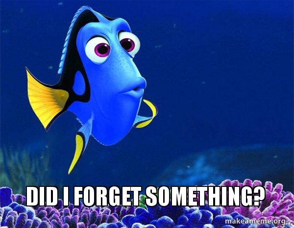 Dory from Finding Nemo asking: Did I forget something?