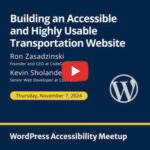 Promotion of a WordPress Accessibility Meetup event for Nov 7, 2024. Title of event is: Building an Accessible and Highly Usable Transportation Website