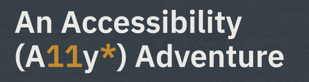 A slate gray background with a green bow that makes the image look like a present. Text reads: An Accessibility (A11y) Adventure